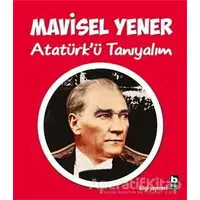 Atatürk’ü Tanıyalım - Mavisel Yener - Bilgi Yayınevi