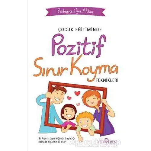 Çocuk Eğitiminde Pozitif Sınır Koyma Teknikleri - Oya Akbaş - Yediveren Yayınları