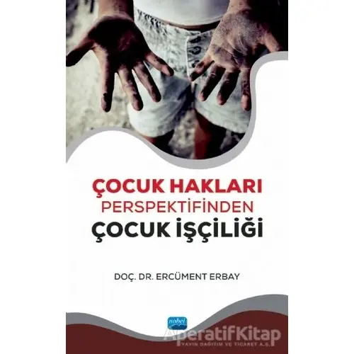 Çocuk Hakları Perspektifinden Çocuk İşçiliği - Ercüment Erbay - Nobel Akademik Yayıncılık