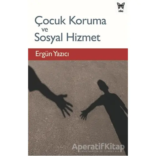 Çocuk Koruma ve Sosyal Hizmet - Ergün Yazıcı - Nika Yayınevi