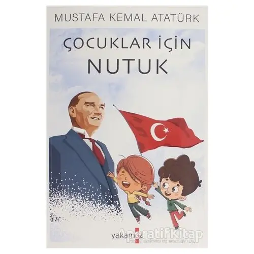 Çocuklar İçin Nutuk - Mustafa Kemal Atatürk - Yakamoz Yayınevi