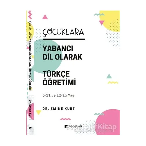 Çocuklara Yabancı Dil Olarak Türkçe Öğretimi (6-11 Yaş ve 12-15 Yaş) - Emine Kurt - Karahan Kitabevi