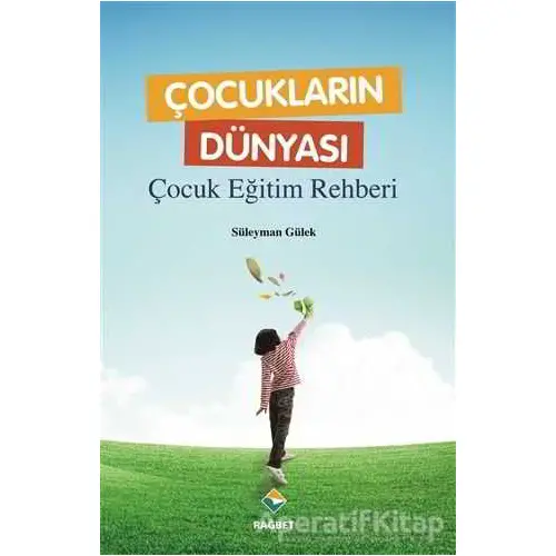 Çocukların Dünyası - Çocuk Eğitim Rehberi - Süleyman Gülek - Rağbet Yayınları