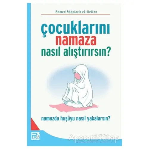 Çocuklarını Namaza Nasıl Alıştırırsın? - Ahmed Abdulaziz el-Kettan - Karınca & Polen Yayınları