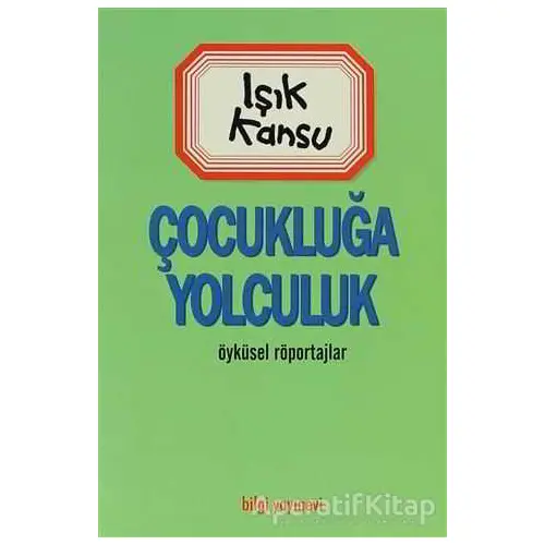 Çocukluğa Yolculuk - Işık Kansu - Bilgi Yayınevi