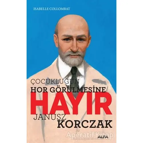 Çocukluğun Hor Görülmesine Hayır - Janusz Korczak - Isabelle Collombat - Alfa Yayınları