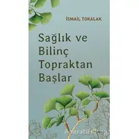 Sağlık ve Bilinç Topraktan Başlar - İsmail Tokalak - Ataç Yayınları