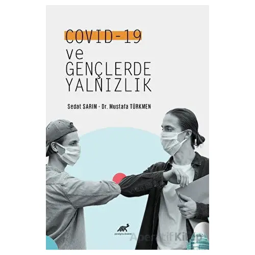 Covid -19 ve Gençlerde Yalnızlık - Mustafa Türkmen - Paradigma Akademi Yayınları