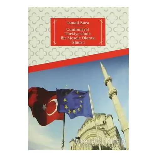 Cumhuriyet Türkiyesi’nde Bir Mesele Olarak İslam 1 - İsmail Kara - Dergah Yayınları