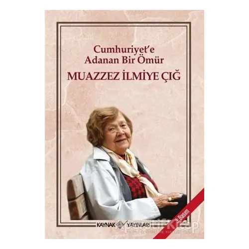 Cumhuriyete Adanan Bir Ömür - Muazzez İlmiye Çığ - Kaynak Yayınları