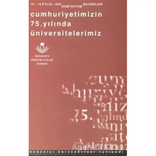 Cumhuriyetimizin 75. Yılında Üniversitelerimiz - Sempozyum - Boğaziçi Üniversitesi Yayınevi