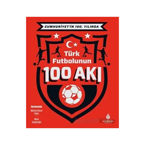 Cumhuriyet’in 100. Yılında Türk Futbolunun 100 Akı - Kolektif - İBB Yayınları