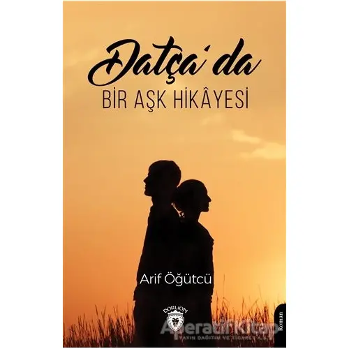 Datça’da Bir Aşk Hikayesi - Arif Öğütçü - Dorlion Yayınları