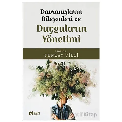 Davranışların Bileşeni ve Duyguların Yönetimi - Tuncay Dilci - Sen Yayınları