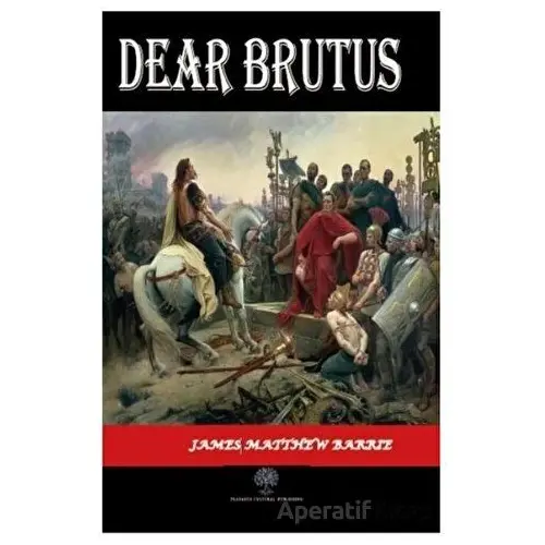 Dear Brutus - James Matthew Barrie - Platanus Publishing