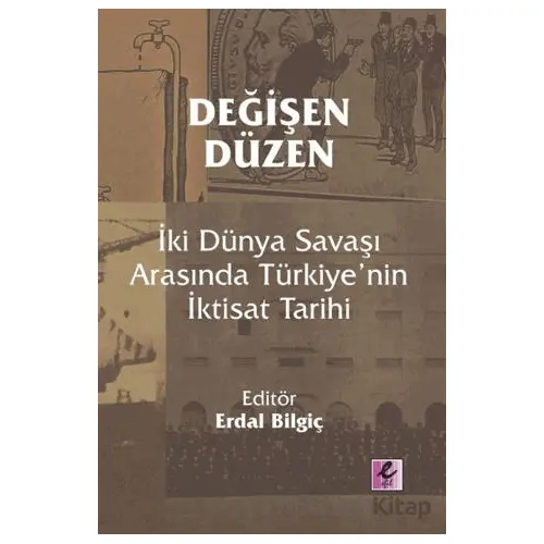 Değişen Düzen: İki Dünya Savaşı Arasında Türkiye’nin İktisat Tarihi - Kolektif - Efil Yayınevi