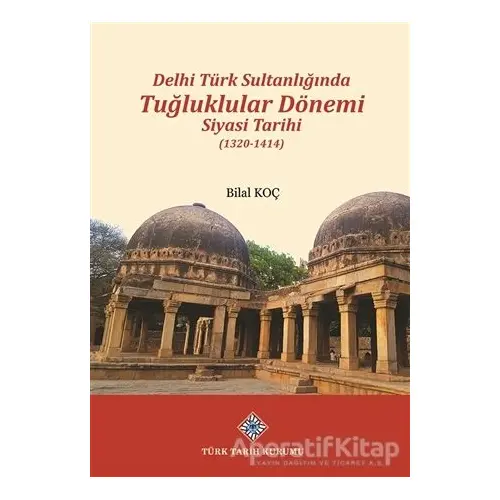 Delhi Türk Sultanlığında Tuğluklular Dönemi Siyasi Tarihi (1320-1414)