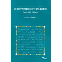 21. Yüzyıl Becerileri ve Din Eğitimi - Eleştirel Bir Yaklaşım - İbrahim Aşlamacı - Dem Yayınları