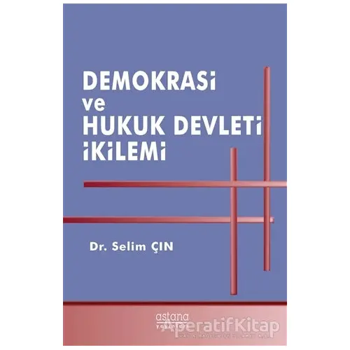 Demokrasi ve Hukuk Devleti İkilemi - Selim Çın - Astana Yayınları