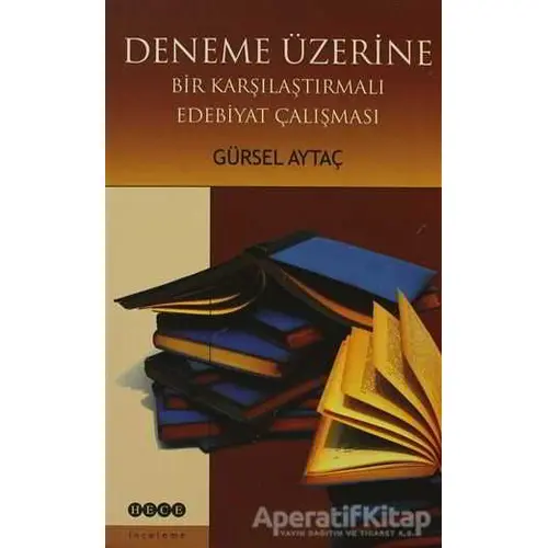 Deneme Üzerine Bir Karşılaştırmalı Edebiyat Çalışması - Gürsel Aytaç - Hece Yayınları