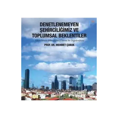 Denetlenemeyen Şehirciliğimiz ve Toplumsal Beklentiler - Mehmet Çubuk - Cinius Yayınları