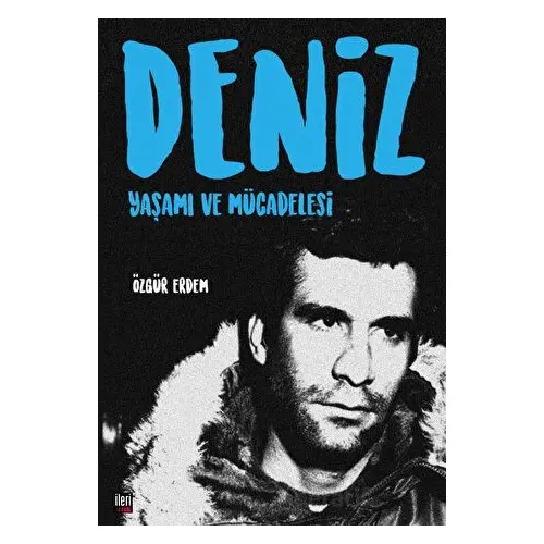 Deniz: Yaşamı ve Mücadelesi - Özgür Erdem - İleri Yayınları