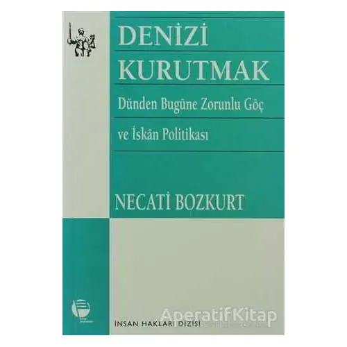 Denizi Kurutmak Dünden Bugüne Zorunlu Göç ve İskan Politikası - Necati Bozkurt - Belge Yayınları