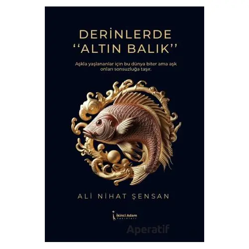 Derinlerde Altın Balık” - Ali Nihat Şensan - İkinci Adam Yayınları