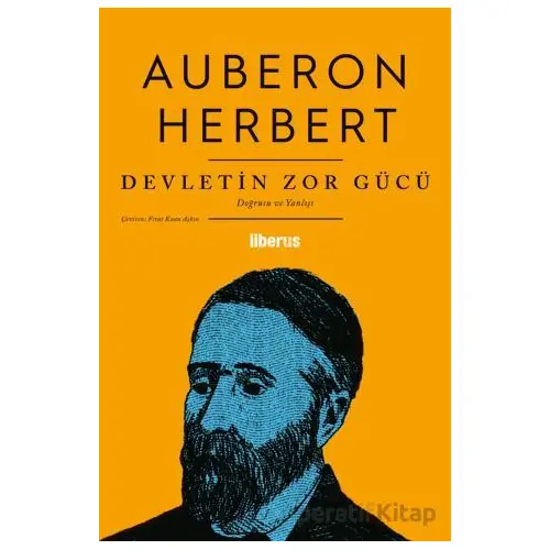 Devletin Zor Gücü - Doğrusu ve Yanlışı - Auberon Herbert - Liberus Yayınları