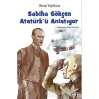Sabiha Gökçen Atatürk’ ü Anlatıyor - Serap Yeşiltuna - İleri Yayınları