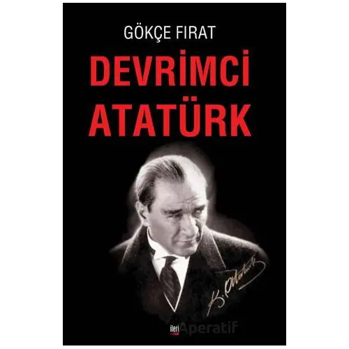 Devrimci Atatürk - Gökçe Fırat - İleri Yayınları
