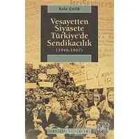 Vesayetten Siyasete Türkiye’de Sendikacılık ( 1946-1967 ) - Aziz Çelik - İletişim Yayınevi