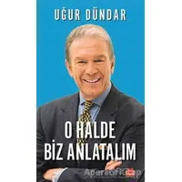 O Halde Biz Anlatalım - Uğur Dündar - Kırmızı Kedi Yayınevi