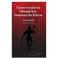 Tiyatro Oyunlarını Okumak İçin Yöntemsel Bir Kılavuz - David Ball - Ayrıkotu Yayınları