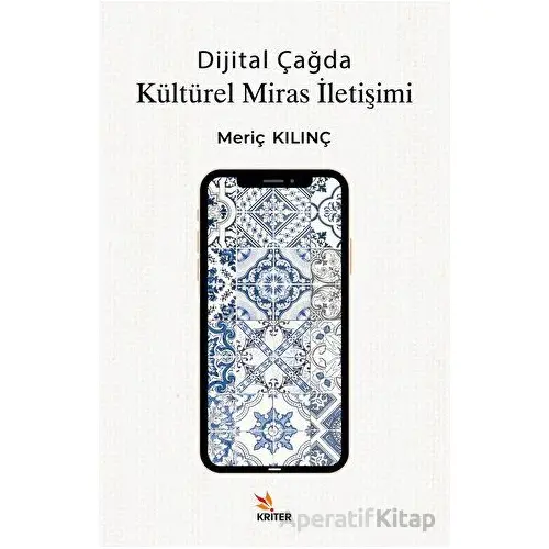 Dijital Çağda Kültürel Miras İletişimi - Meriç Kılınç - Kriter Yayınları