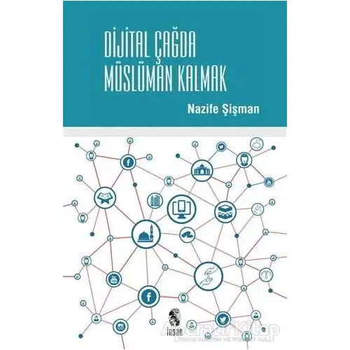 Dijital Çağda Müslüman Kalmak - Nazife Şişman - İnsan Yayınları