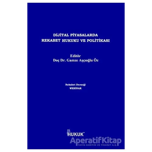 Dijital Piyasalarda Rekabet Hukuku ve Politikası - Gamze Aşçıoğlu Öz - Hukuk Yayınları