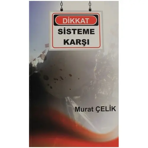 Dikkat Sisteme Karşı - Murat Çelik - Ak Oruçoğlu Yayınları