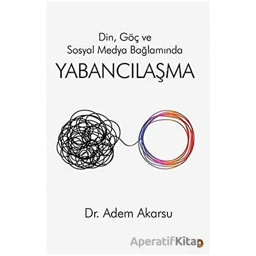 Din. Göç ve Sosyal Medya Bağlamında Yabancılaşma - Adem Akarsu - Cinius Yayınları