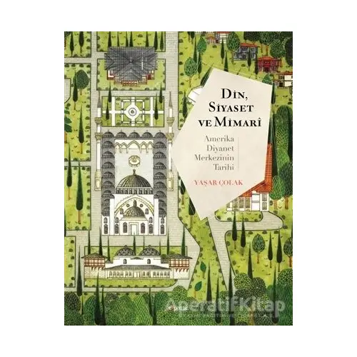 Din, Siyaset ve Mimari: Amerika Diyanet Merkezinin Tarihi - Yaşar Çolak - Kopernik Kitap