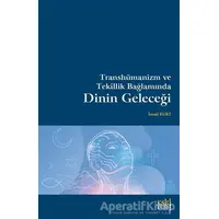 Transhümanizm ve Tekillik Bağlamında Dinin Geleceği - İsmail Kurt - Eski Yeni Yayınları