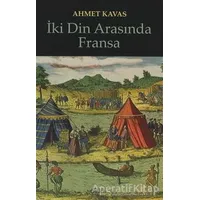 İki Din Arasında Fransa - Ahmet Kavas - Kitabevi Yayınları