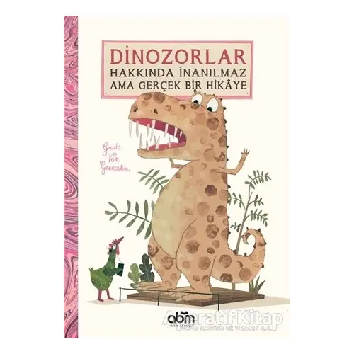 Dinozorlar Hakkında İnanılmaz Ama Gerçek Bir Hikaye - Guido Van Genechten - Abm Yayınevi