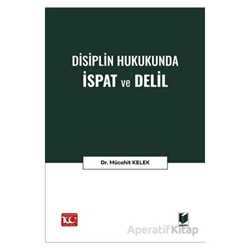 Disiplin Hukukunda İspat ve Delil - Mücahit Kelek - Adalet Yayınevi