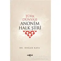 Türk Dünyası Anonim Halk Şiiri - Doğan Kaya - Akçağ Yayınları