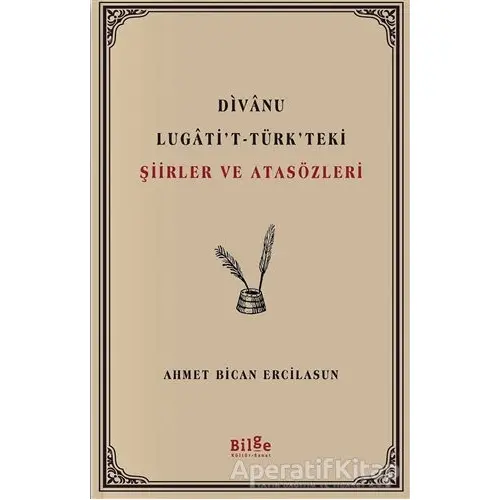 Divanu Lugatit-Türkteki Şiirler ve Atasözleri - Ahmet Bican Ercilasun - Bilge Kültür Sanat