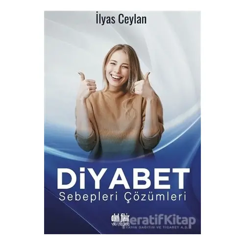 Diyabet Sebepleri Çözümleri - İlyas Ceylan - Akıl Fikir Yayınları