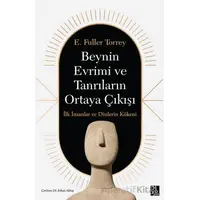 Beynin Evrimi ve Tanrıların Ortaya Çıkışı - E. Fuller Torrey - Diyojen Yayıncılık