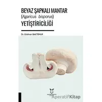 Beyaz Şapkalı Mantar (Agaricus Bisporus) Yetiştiriciliği - Gökhan Baktemur - Akademisyen Kitabevi