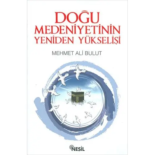 Doğu Medeniyetinin Yeniden Yükselişi - Mehmet Ali Bulut - Nesil Yayınları